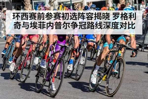 环西赛前参赛初选阵容揭晓 罗格利奇与埃菲内普尔争冠路线深度对比